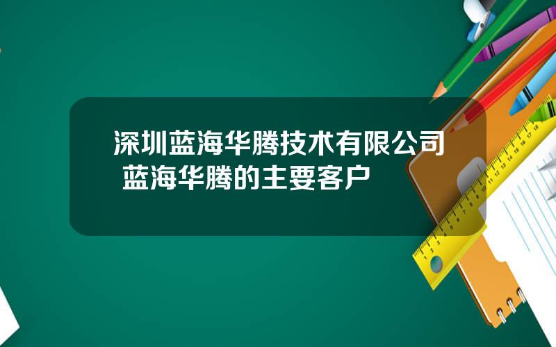 深圳蓝海华腾技术有限公司 蓝海华腾的主要客户